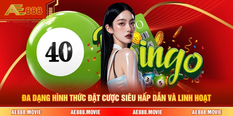 Đa dạng hình thức đặt cược siêu hấp dẫn và linh hoạt