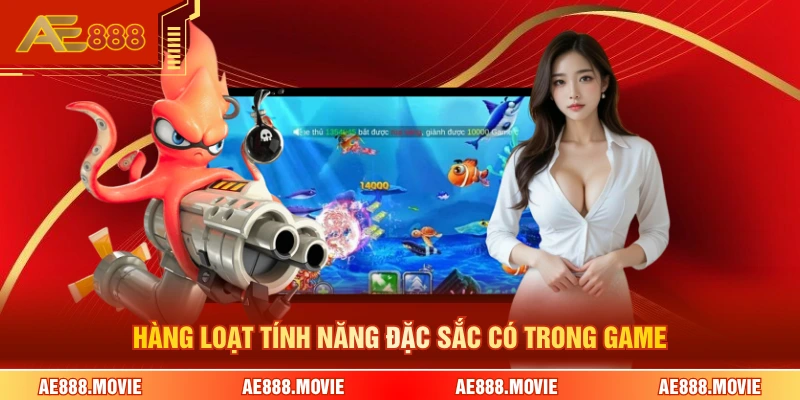 Hàng loạt tính năng đặc sắc có trong game 