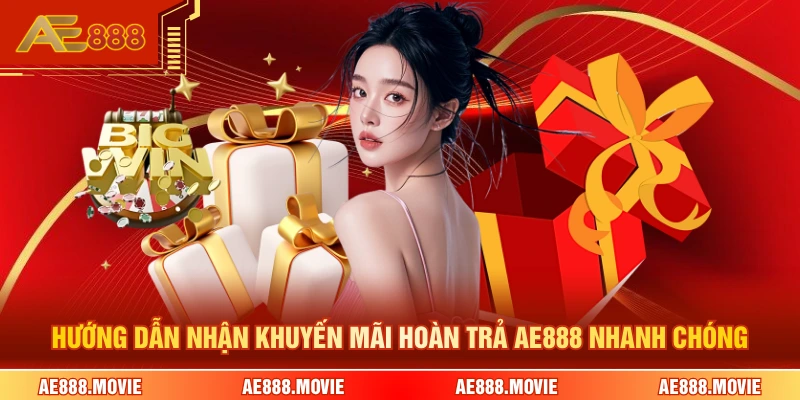 Hướng dẫn nhận khuyến mãi hoàn trả AE888 nhanh chóng