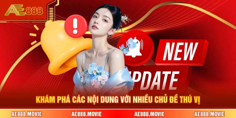 Khám phá các nội dung với nhiều chủ đề thú vị