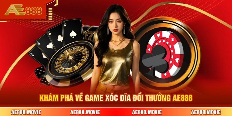 Khám phá về game xóc đĩa đổi thưởng AE888