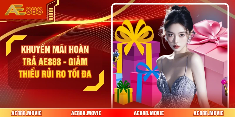 Khuyến Mãi Hoàn Trả AE888 - Giảm Thiểu Rủi Ro Tối Đa