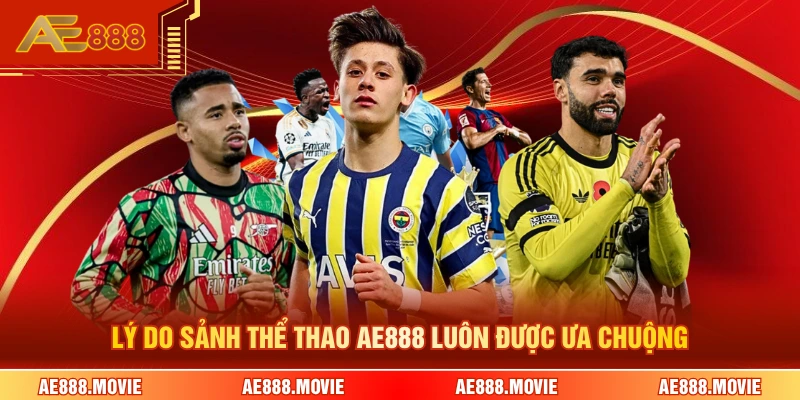 Lý do sảnh thể thao AE888 luôn được ưa chuộng