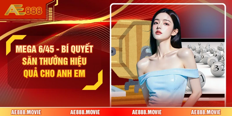 Mega 6/45 - Bí Quyết Săn Thưởng Hiệu Quả Cho Anh Em 