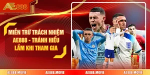Miễn Trừ Trách Nhiệm AE888 - Tránh Hiểu Lầm Khi Tham Gia