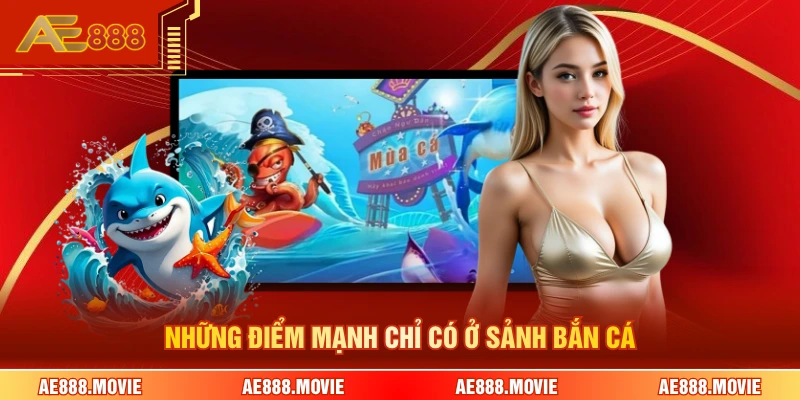 Những điểm mạnh chỉ có ở sảnh bắn cá