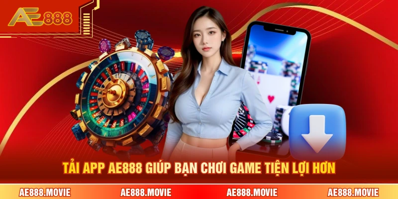 Tải app AE888 giúp bạn chơi game tiện lợi hơn
