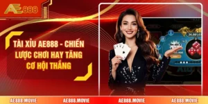 Tài Xỉu AE888 - Chiến Lược Chơi Hay Tăng Cơ Hội Thắng