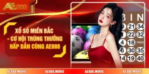 Xổ Số Miền Bắc - Cơ Hội Trúng Thưởng Hấp Dẫn Cùng AE888