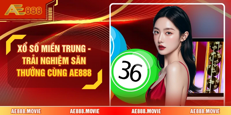 Xổ Số Miền Trung - Trải Nghiệm Săn Thưởng Cùng AE888